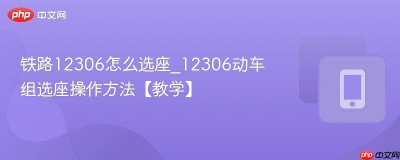 铁路12306怎么选座_12306动车组选座操作方法【教学】