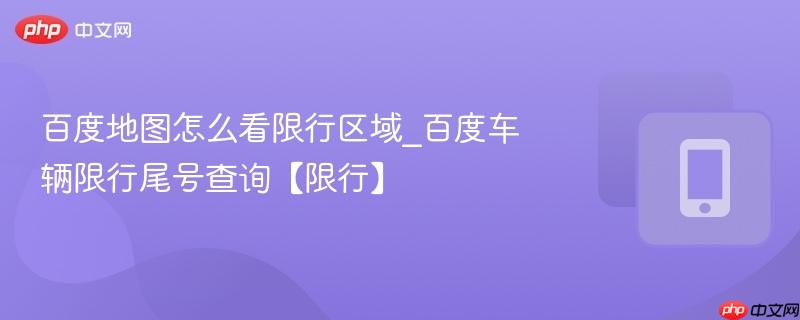 百度地图怎么看限行区域_百度车辆限行尾号查询【限行】