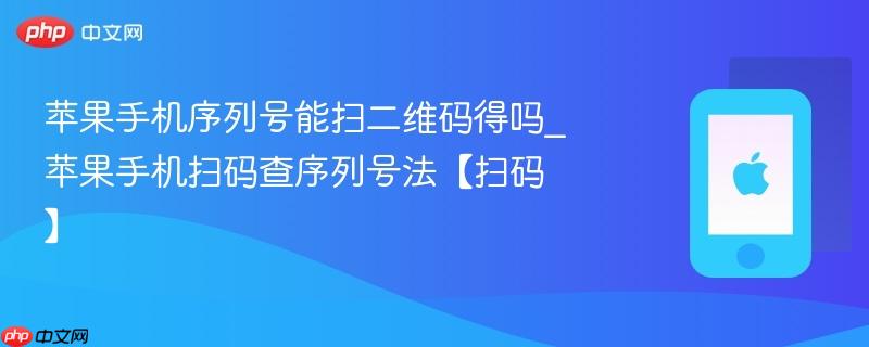 苹果手机序列号能扫二维码得吗_苹果手机扫码查序列号法【扫码】
