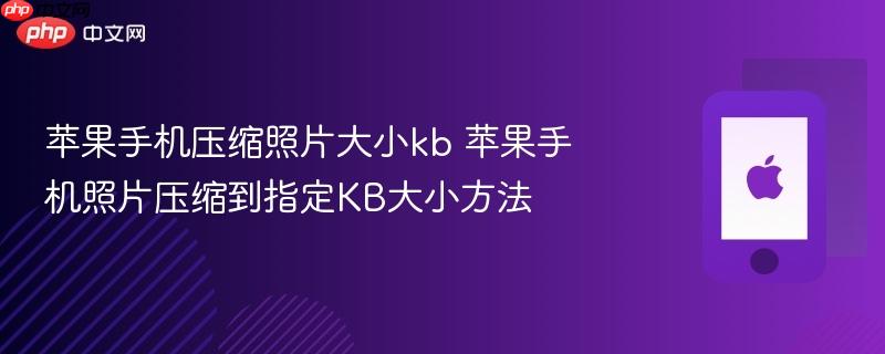 苹果手机压缩照片大小kb 苹果手机照片压缩到指定kb大小方法