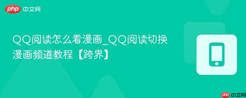 qq阅读怎么看漫画_qq阅读切换漫画频道教程【跨界】