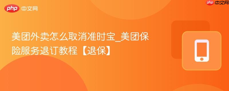 美团外卖怎么取消准时宝_美团保险服务退订教程【退保】