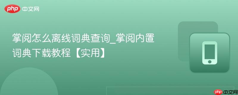 掌阅怎么离线词典查询_掌阅内置词典下载教程【实用】