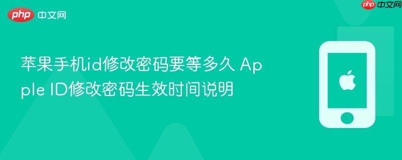 苹果手机id修改密码要等多久 apple id修改密码生效时间说明