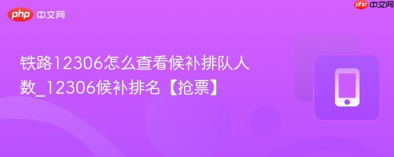 铁路12306怎么查看候补排队人数_12306候补排名【抢票】