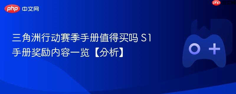 三角洲行动赛季手册值得买吗 s1手册奖励内容一览【分析】