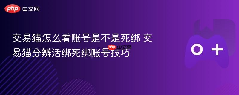 交易猫怎么看账号是不是死绑 交易猫分辨活绑死绑账号技巧