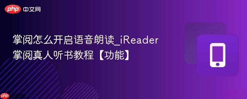 掌阅怎么开启语音朗读_ireader掌阅真人听书教程【功能】