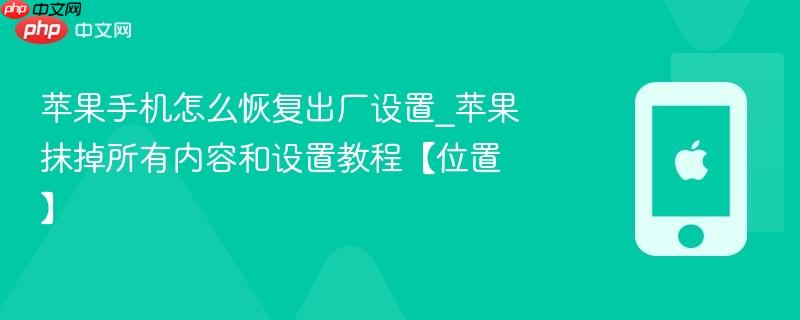 苹果手机怎么恢复出厂设置_苹果抹掉所有内容和设置教程【位置】