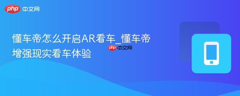 懂车帝怎么开启ar看车_懂车帝增强现实看车体验