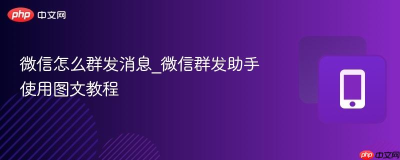 微信怎么群发消息_微信群发助手使用图文教程