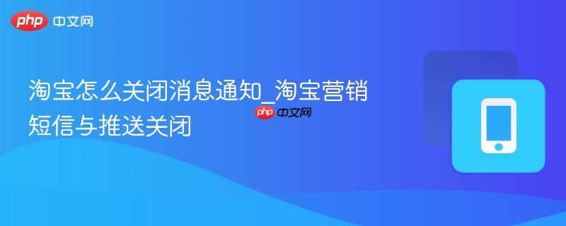 淘宝怎么关闭消息通知_淘宝营销短信与推送关闭