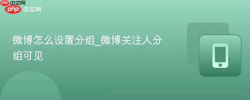 微博怎么设置分组_微博关注人分组可见