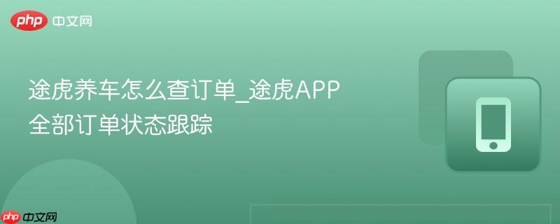 途虎养车怎么查订单_途虎app全部订单状态跟踪