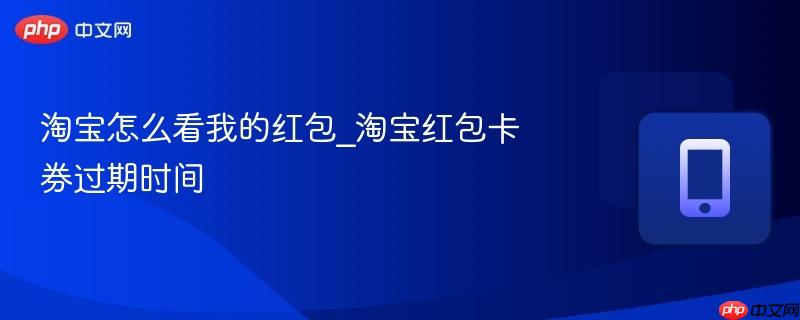 淘宝怎么看我的红包_淘宝红包卡券过期时间