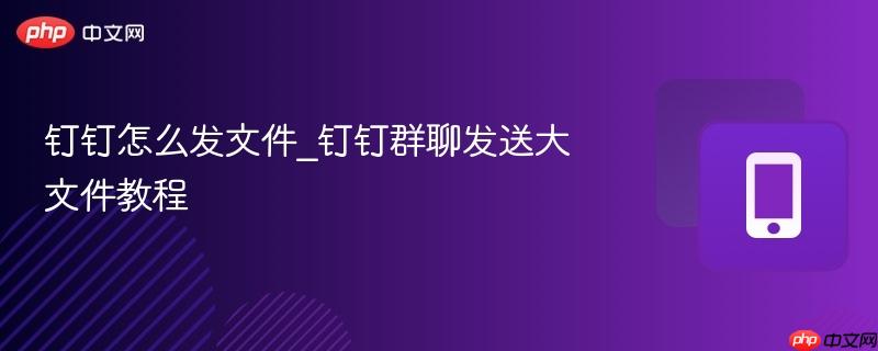 钉钉怎么发文件_钉钉群聊发送大文件教程