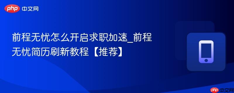 前程无忧怎么开启求职加速_前程无忧简历刷新教程【推荐】