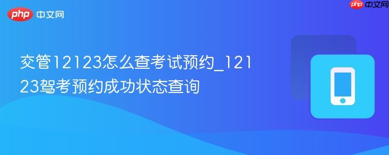 交管12123怎么查考试预约_12123驾考预约成功状态查询