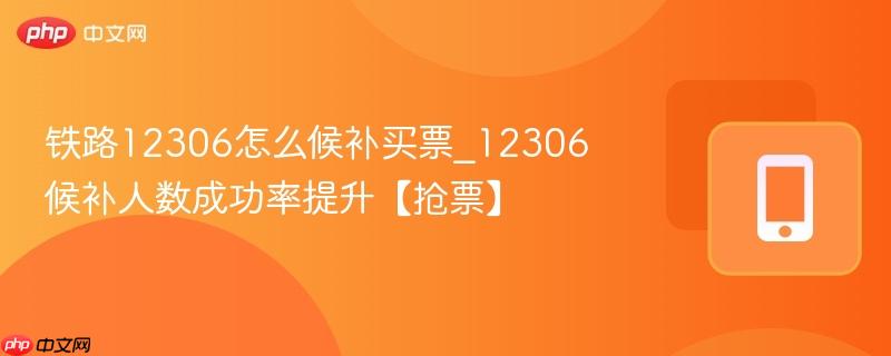 铁路12306怎么候补买票_12306候补人数成功率提升【抢票】