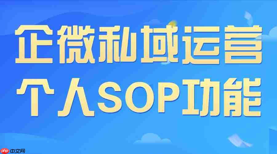 7款企微scrm实测避坑！微伴助手「个人sop」封神，小白也能做好私域