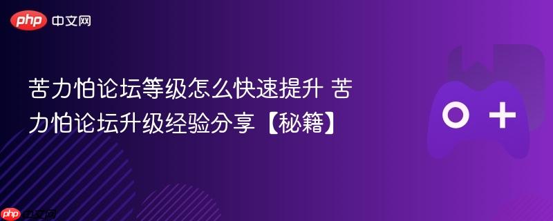苦力怕论坛等级怎么快速提升 苦力怕论坛升级经验分享【秘籍】