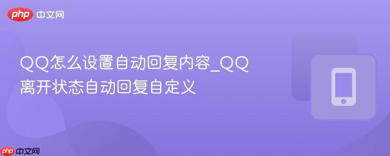 qq怎么设置自动回复内容_qq离开状态自动回复自定义