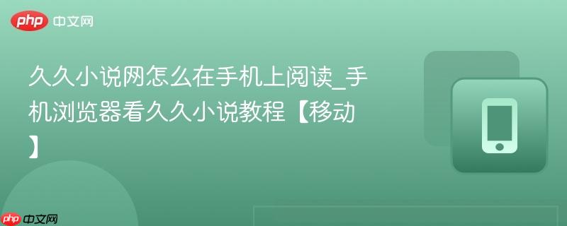 久久小说网怎么在手机上阅读_手机浏览器看久久小说教程【移动】