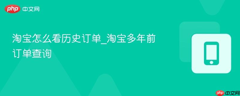 淘宝怎么看历史订单_淘宝多年前订单查询