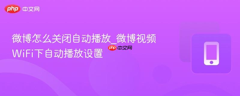 微博怎么关闭自动播放_微博视频wifi下自动播放设置