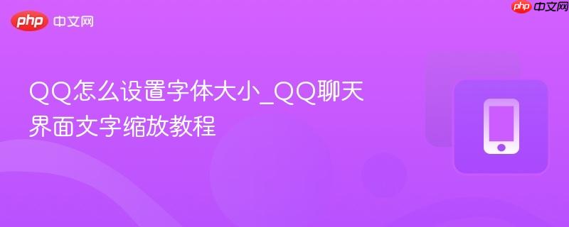 qq怎么设置字体大小_qq聊天界面文字缩放教程
