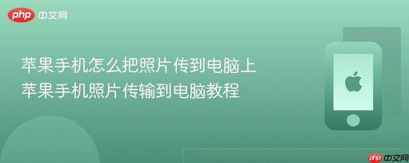 苹果手机怎么把照片传到电脑上 苹果手机照片传输到电脑教程
