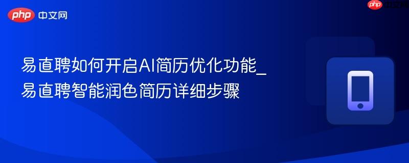 易直聘如何开启ai简历优化功能_易直聘智能润色简历详细步骤