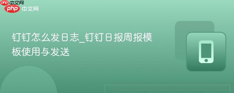 钉钉怎么发日志_钉钉日报周报模板使用与发送