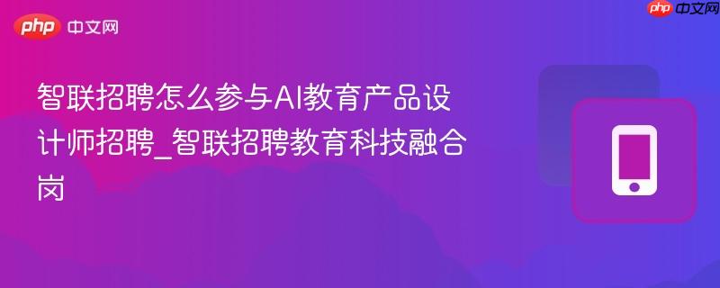 智联招聘怎么参与ai教育产品设计师招聘_智联招聘教育科技融合岗