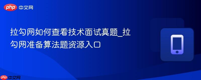 拉勾网如何查看技术面试真题_拉勾网准备算法题资源入口