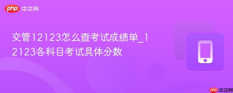 交管12123怎么查考试成绩单_12123各科目考试具体分数