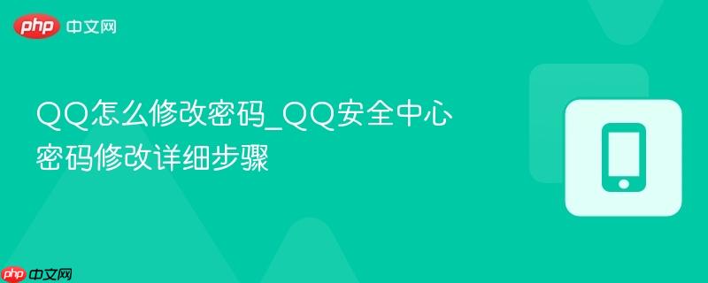 qq怎么修改密码_qq安全中心密码修改详细步骤