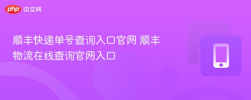 顺丰快递单号查询入口官网 顺丰物流在线查询官网入口 - 98游戏
