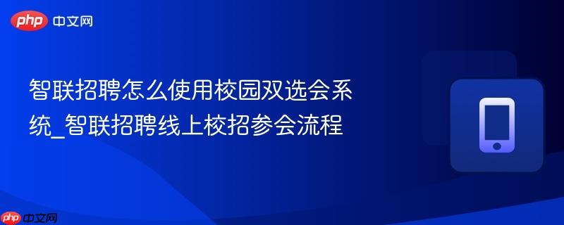 智联招聘怎么使用校园双选会系统_智联招聘线上校招参会流程