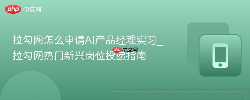 拉勾网怎么申请ai产品经理实习_拉勾网热门新兴岗位投递指南