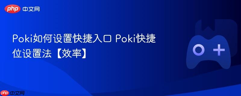 poki如何设置快捷入口 poki快捷位设置法【效率】