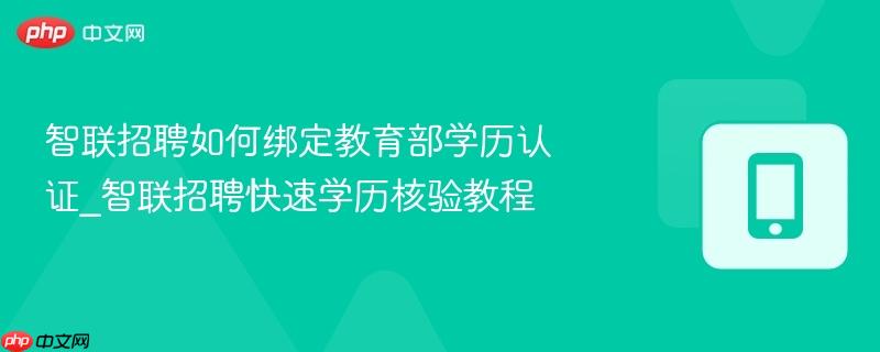智联招聘如何绑定教育部学历认证_智联招聘快速学历核验教程