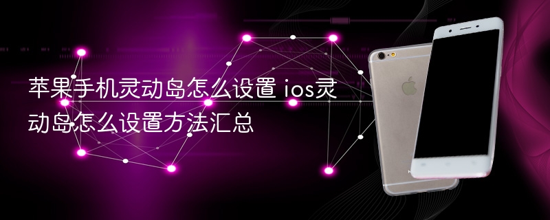 苹果手机灵动岛怎么设置 ios灵动岛怎么设置方法汇总 - 98游戏