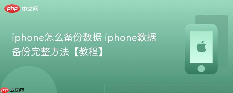iphone怎么备份数据 iphone数据备份完整方法【教程】