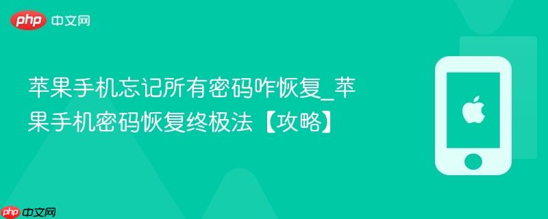 苹果手机忘记所有密码咋恢复_苹果手机密码恢复终极法【攻略】