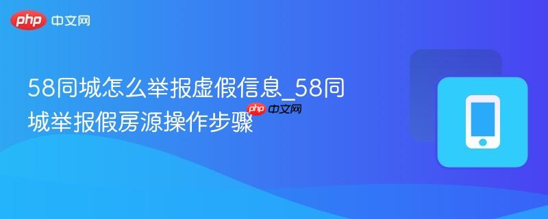 58同城怎么举报虚假信息_58同城举报假房源操作步骤