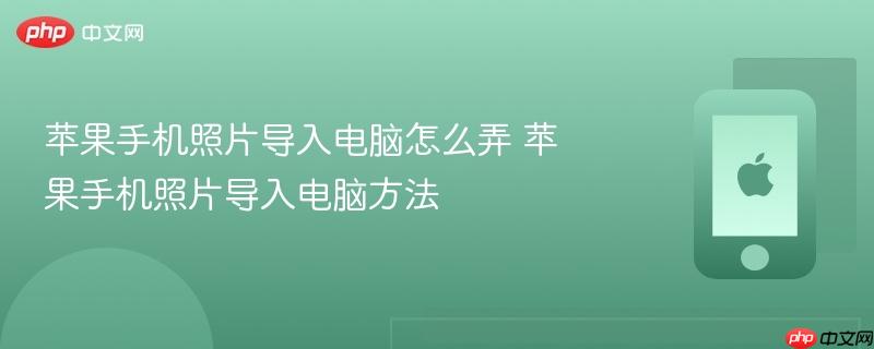 苹果手机照片导入电脑怎么弄 苹果手机照片导入电脑方法