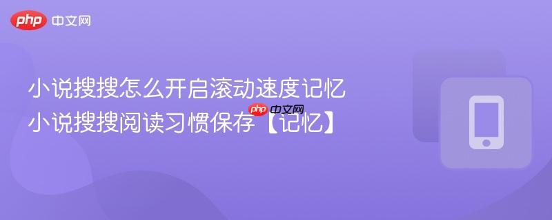 小说搜搜怎么开启滚动速度记忆 小说搜搜阅读习惯保存【记忆】