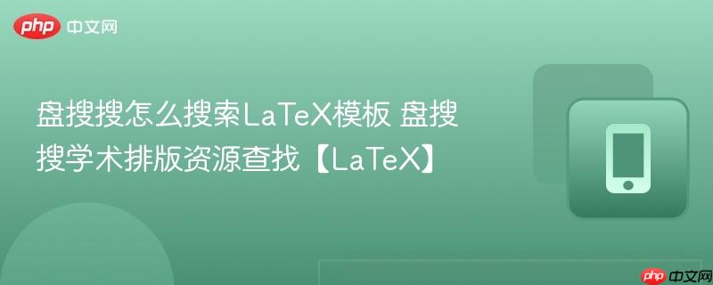 盘搜搜怎么搜索latex模板 盘搜搜学术排版资源查找【latex】