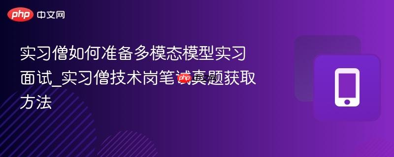 实习僧如何准备多模态模型实习面试_实习僧技术岗笔试真题获取方法